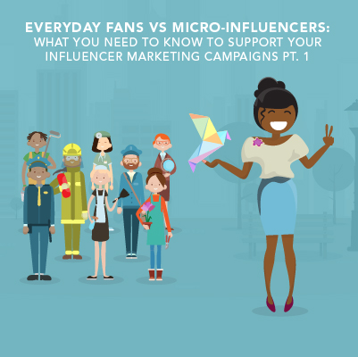 Everyday Fans vs. Micro-Influencers: What You Need to Know to Support Your Influencer Marketing Campaigns – Part 1